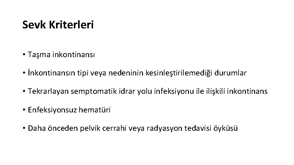 Sevk Kriterleri • Taşma inkontinansı • İnkontinansın tipi veya nedeninin kesinleştirilemediği durumlar • Tekrarlayan