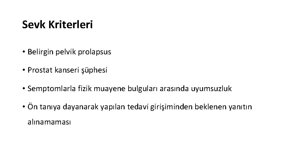 Sevk Kriterleri • Belirgin pelvik prolapsus • Prostat kanseri şüphesi • Semptomlarla fizik muayene