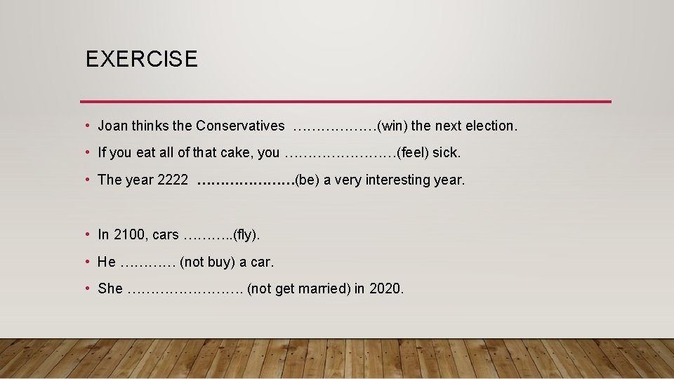 EXERCISE • Joan thinks the Conservatives ………………(win) the next election. • If you eat