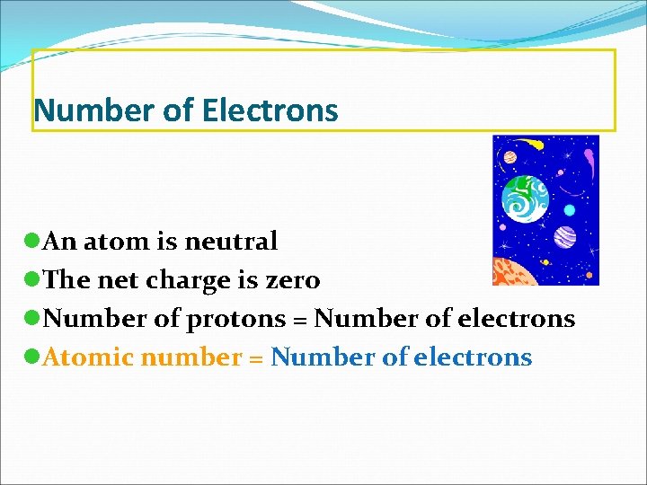 Number of Electrons l. An atom is neutral l. The net charge is zero