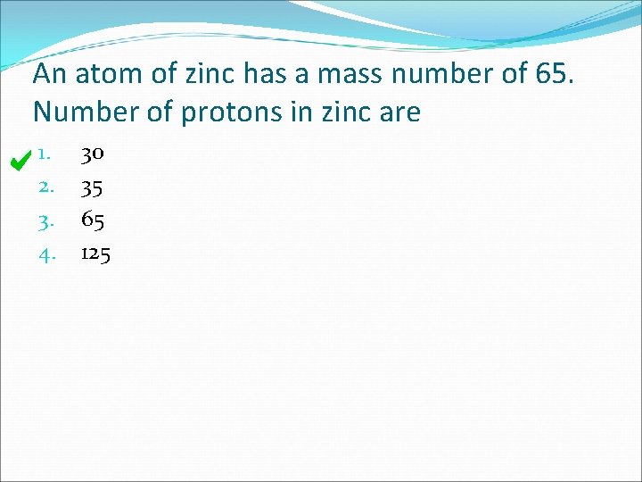 An atom of zinc has a mass number of 65. Number of protons in