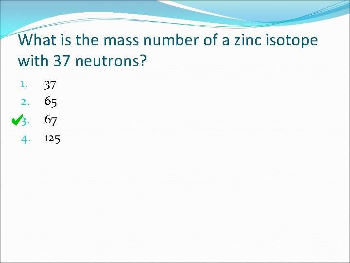 What is the mass number of a zinc isotope with 37 neutrons? 1. 2.