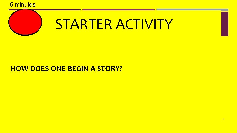 5 minutes STARTER ACTIVITY HOW DOES ONE BEGIN A STORY? 1 