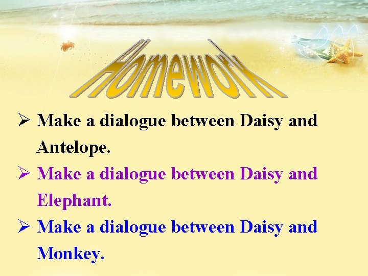 Ø Make a dialogue between Daisy and Antelope. Ø Make a dialogue between Daisy