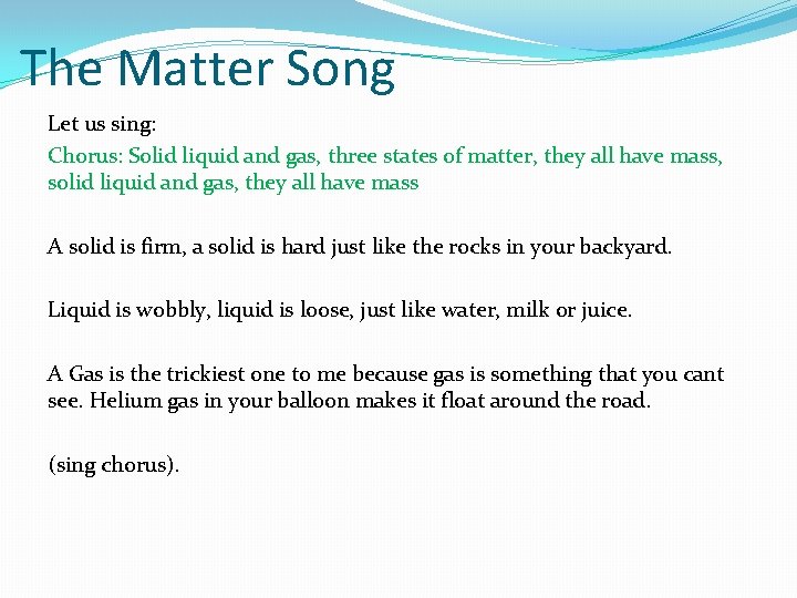 The Matter Song Let us sing: Chorus: Solid liquid and gas, three states of