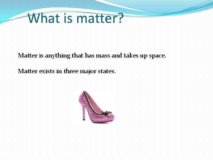 What is matter? Matter is anything that has mass and takes up space. Matter