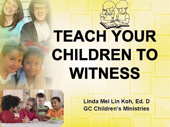 Linda Mei Lin Koh, Ed. D GC Children’s Ministries 