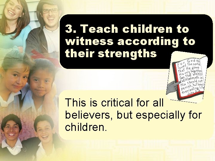 3. Teach children to witness according to their strengths This is critical for all