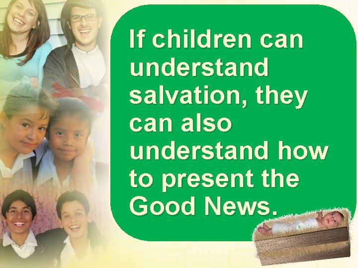 If children can understand salvation, they can also understand how to present the Good