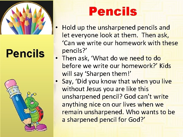 Pencils • Hold up the unsharpened pencils and let everyone look at them. Then