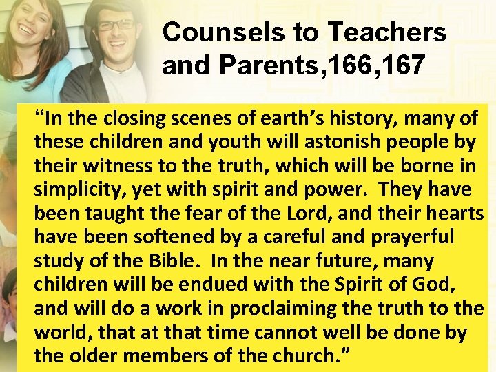 Counsels to Teachers and Parents, 166, 167 “In the closing scenes of earth’s history,