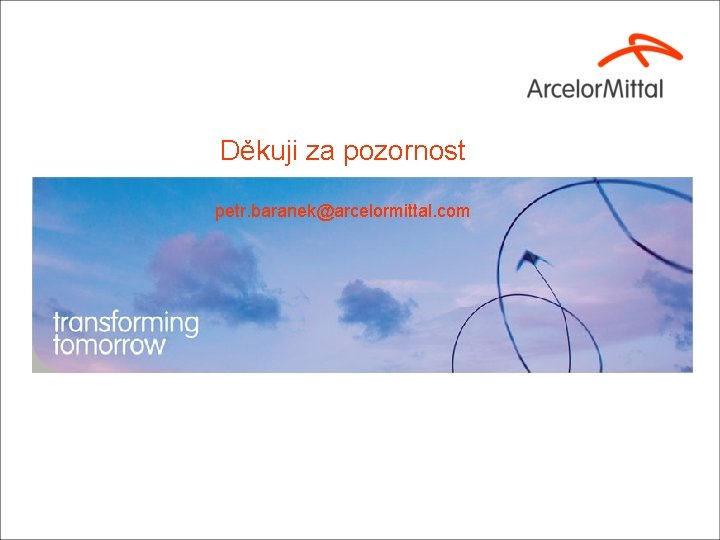 Děkuji za pozornost petr. baranek@arcelormittal. com 