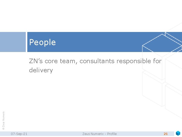 People © Zeus Numerix ZN’s core team, consultants responsible for delivery 07 -Sep-21 Zeus