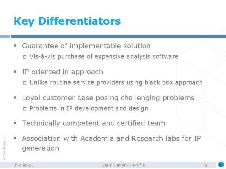 Key Differentiators § Guarantee of implementable solution � Vis-à-vis purchase of expensive analysis software
