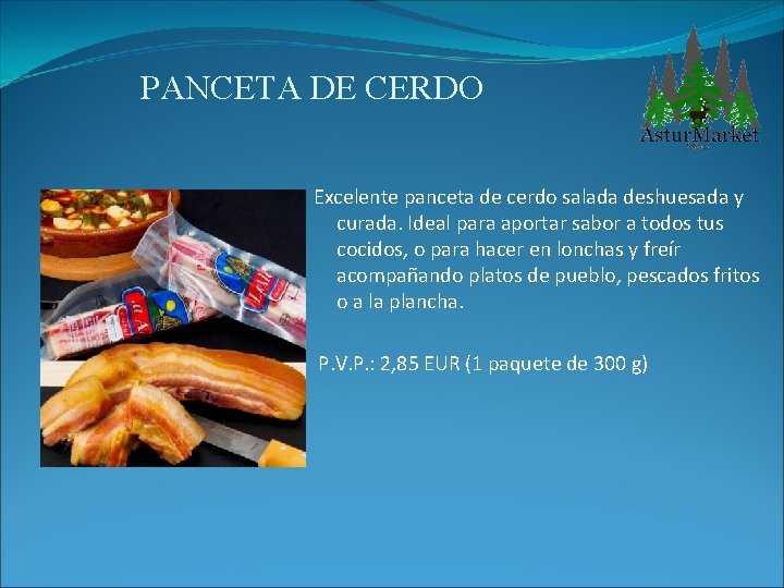 PANCETA DE CERDO Excelente panceta de cerdo salada deshuesada y curada. Ideal para aportar