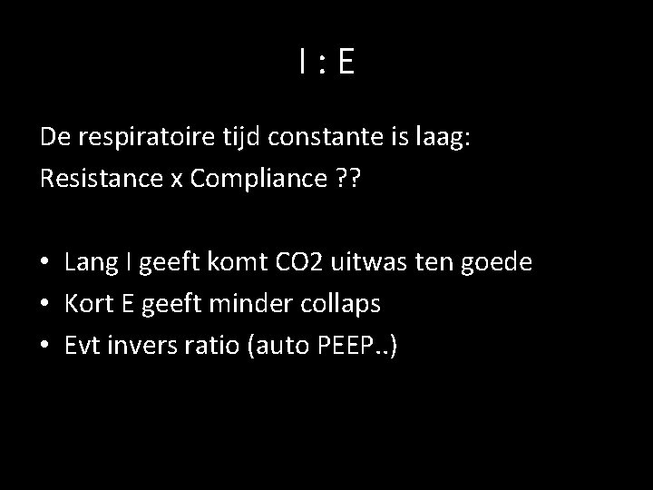 I: E De respiratoire tijd constante is laag: Resistance x Compliance ? ? •