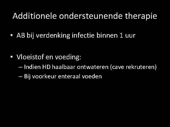 Additionele ondersteunende therapie • AB bij verdenking infectie binnen 1 uur • Vloeistof en