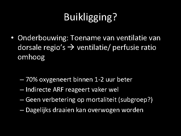 Buikligging? • Onderbouwing: Toename van ventilatie van dorsale regio’s ventilatie/ perfusie ratio omhoog –