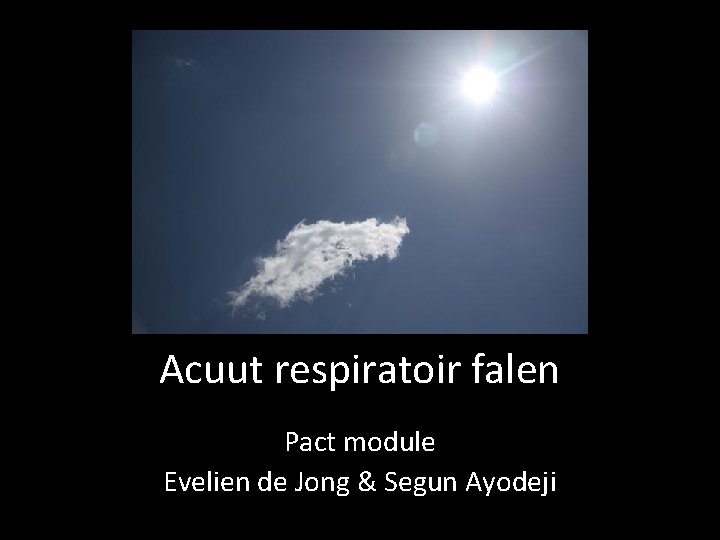 Acuut respiratoir falen Pact module Evelien de Jong & Segun Ayodeji 