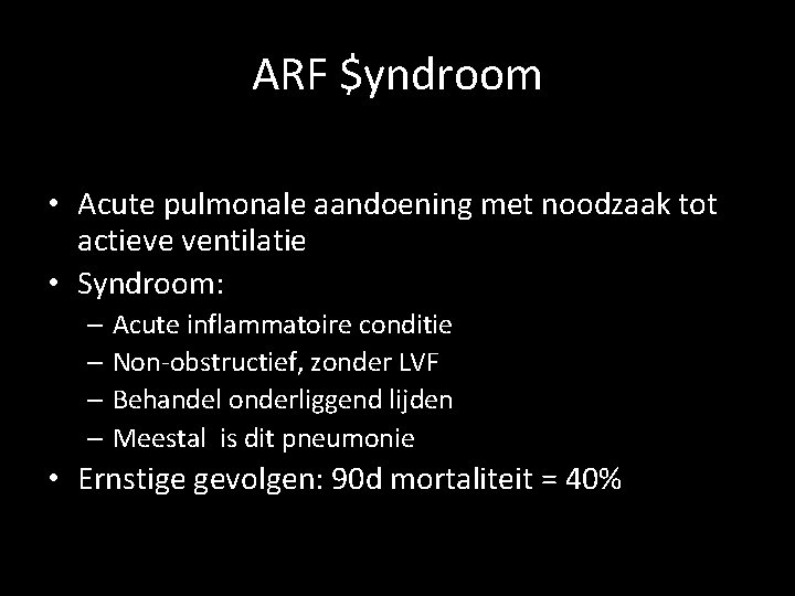 ARF $yndroom • Acute pulmonale aandoening met noodzaak tot actieve ventilatie • Syndroom: –