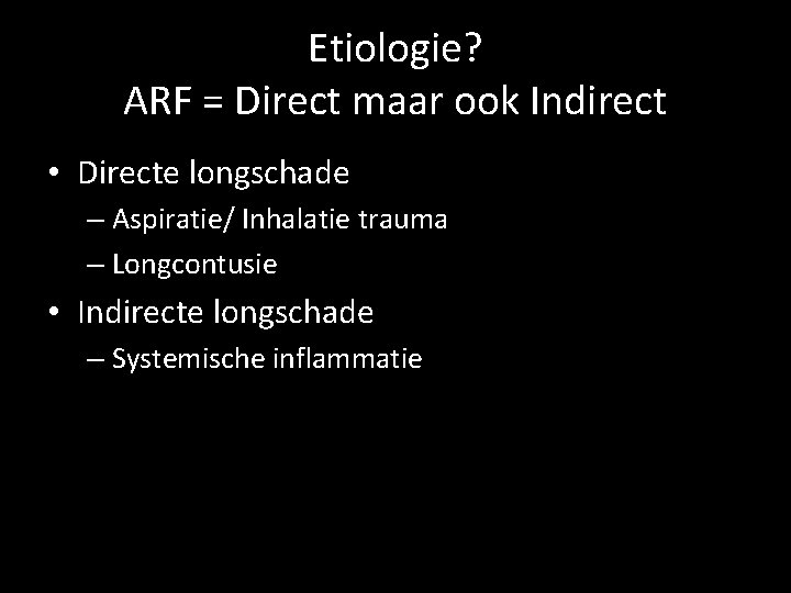 Etiologie? ARF = Direct maar ook Indirect • Directe longschade – Aspiratie/ Inhalatie trauma