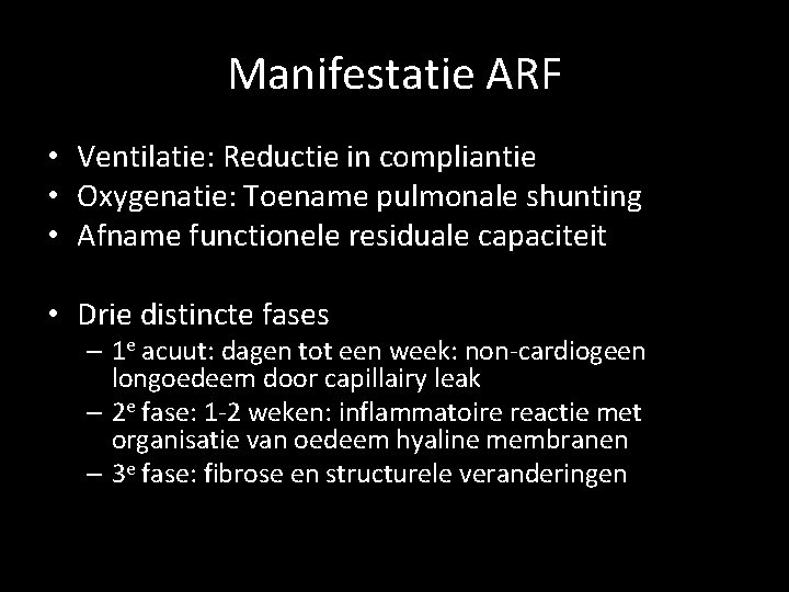 Manifestatie ARF • Ventilatie: Reductie in compliantie • Oxygenatie: Toename pulmonale shunting • Afname