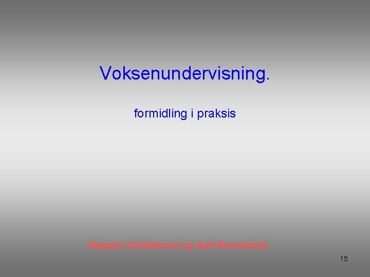 Voksenundervisning. formidling i praksis Mogens Christensen og Gert Rosenkvist. 15 