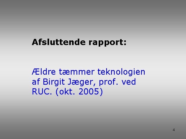 Afsluttende rapport: Ældre tæmmer teknologien af Birgit Jæger, prof. ved RUC. (okt. 2005) 4