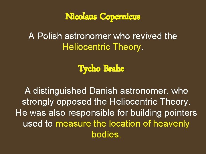 Nicolaus Copernicus A Polish astronomer who revived the Heliocentric Theory. Tycho Brahe A distinguished