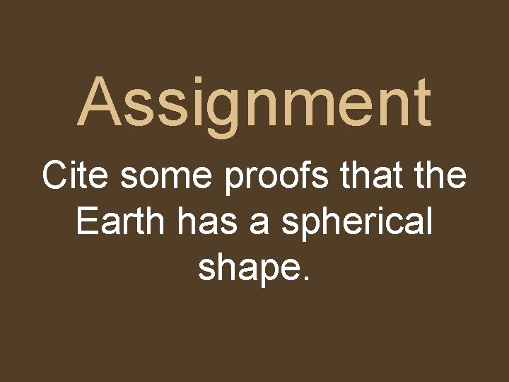 Assignment Cite some proofs that the Earth has a spherical shape. 