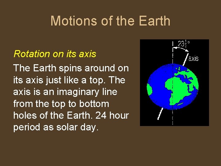 Motions of the Earth Rotation on its axis The Earth spins around on its