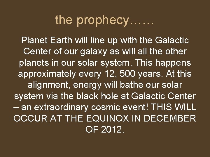 the prophecy…… Planet Earth will line up with the Galactic Center of our galaxy