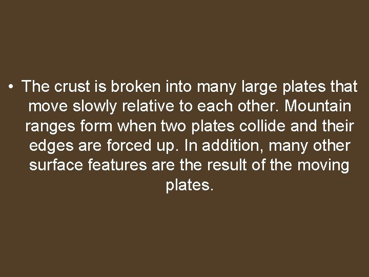  • The crust is broken into many large plates that move slowly relative