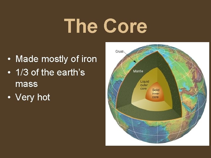 The Core • Made mostly of iron • 1/3 of the earth’s mass •