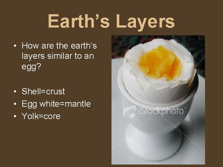 Earth’s Layers • How are the earth’s layers similar to an egg? • Shell=crust