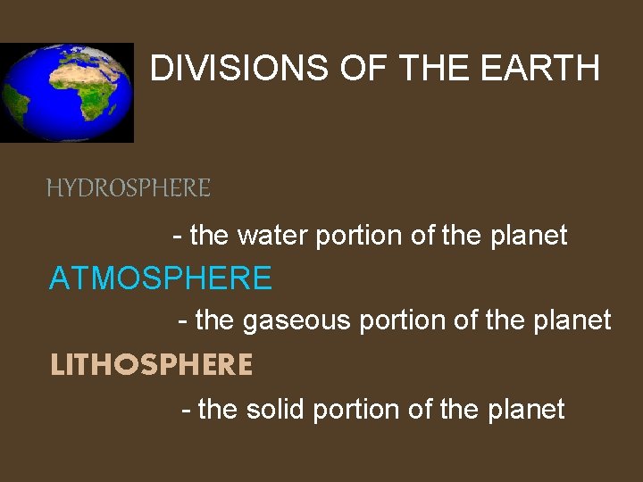 DIVISIONS OF THE EARTH HYDROSPHERE - the water portion of the planet ATMOSPHERE -