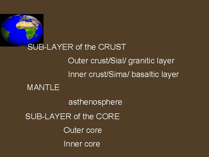 SUB-LAYER of the CRUST Outer crust/Sial/ granitic layer Inner crust/Sima/ basaltic layer MANTLE asthenosphere