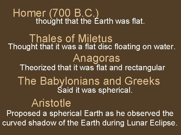 Homer (700 B. C. ) thought that the Earth was flat. Thales of Miletus