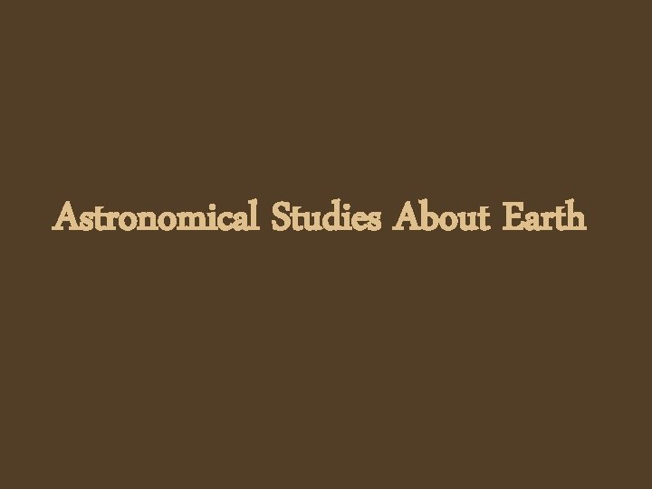 Astronomical Studies About Earth 