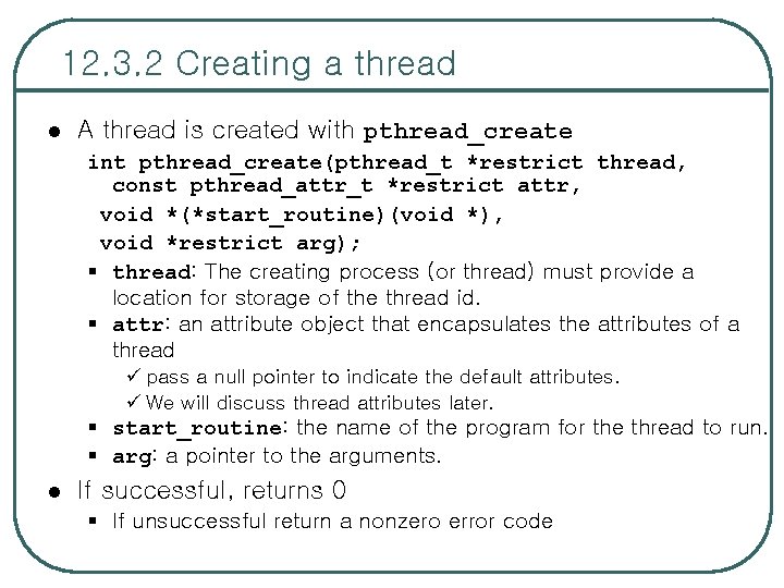 12. 3. 2 Creating a thread l A thread is created with pthread_create int