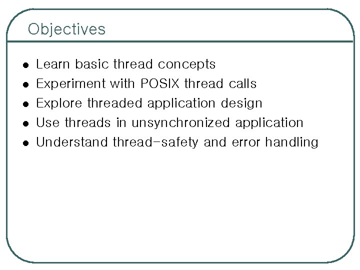 Objectives l l l Learn basic thread concepts Experiment with POSIX thread calls Explore