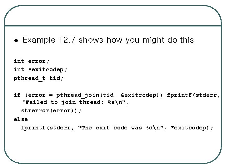 l Example 12. 7 shows how you might do this int error; int *exitcodep;