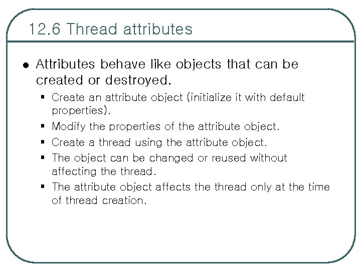 12. 6 Thread attributes l Attributes behave like objects that can be created or