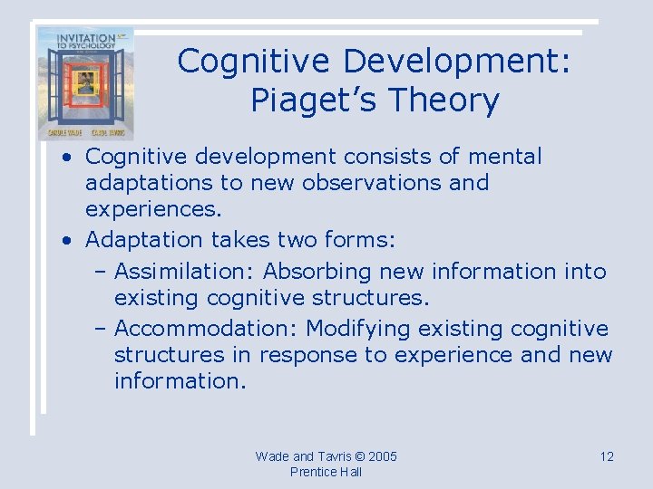 Cognitive Development: Piaget’s Theory • Cognitive development consists of mental adaptations to new observations