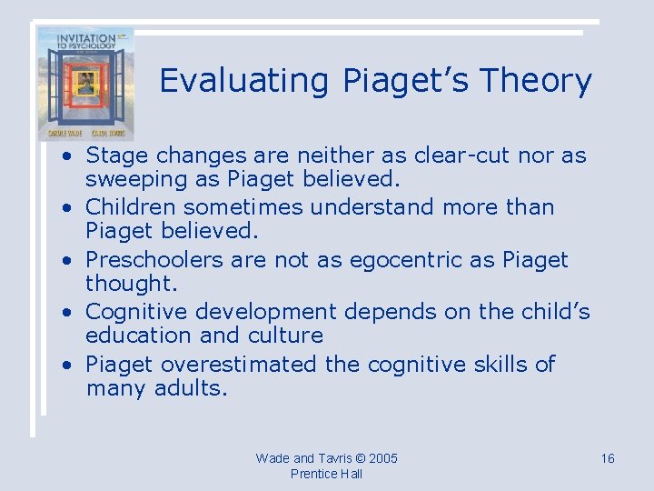 Evaluating Piaget’s Theory • Stage changes are neither as clear-cut nor as sweeping as