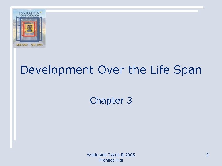 Development Over the Life Span Chapter 3 Wade and Tavris © 2005 Prentice Hall
