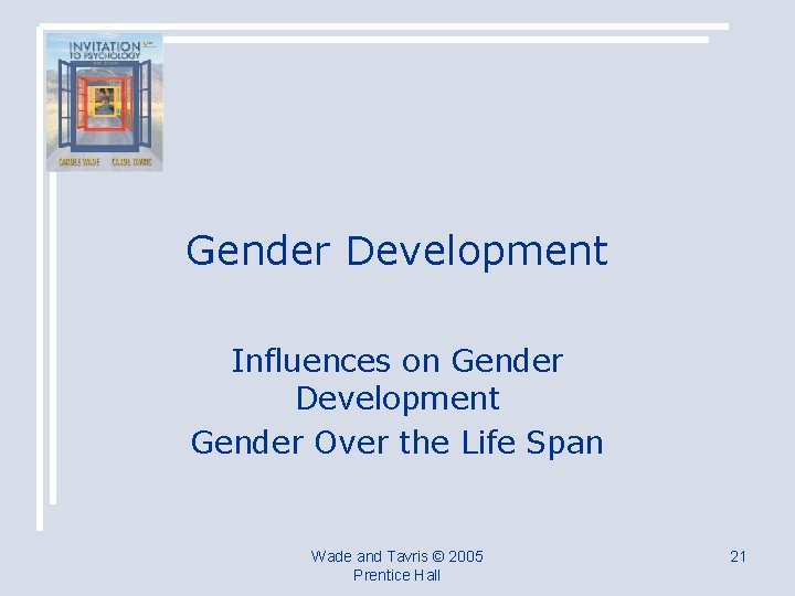 Gender Development Influences on Gender Development Gender Over the Life Span Wade and Tavris