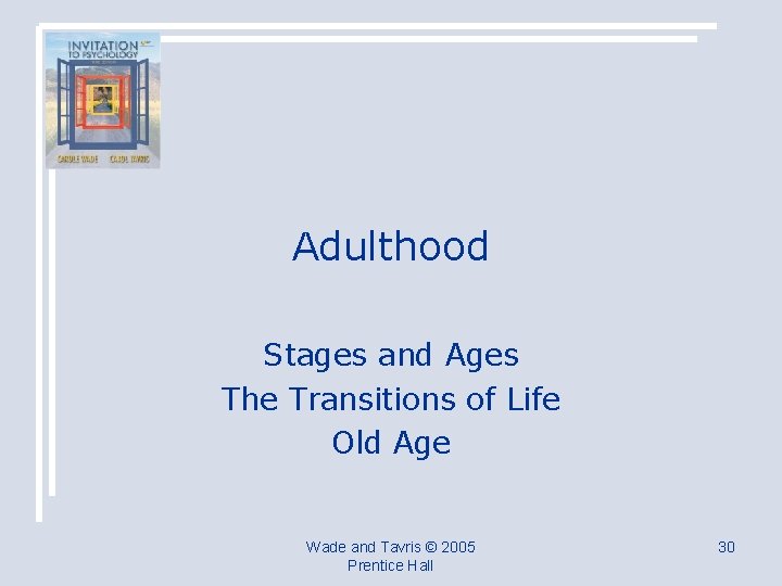 Adulthood Stages and Ages The Transitions of Life Old Age Wade and Tavris ©