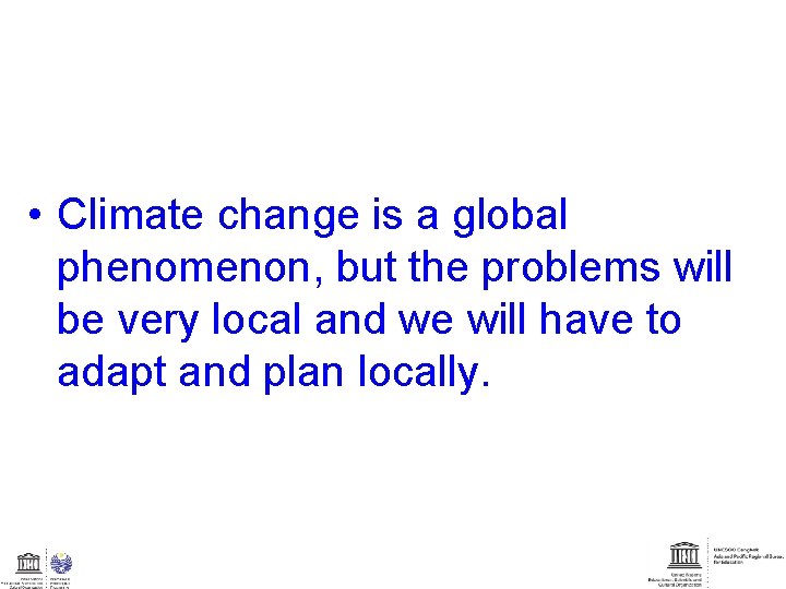  • Climate change is a global phenomenon, but the problems will be very