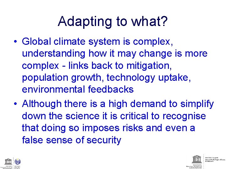 Adapting to what? • Global climate system is complex, understanding how it may change